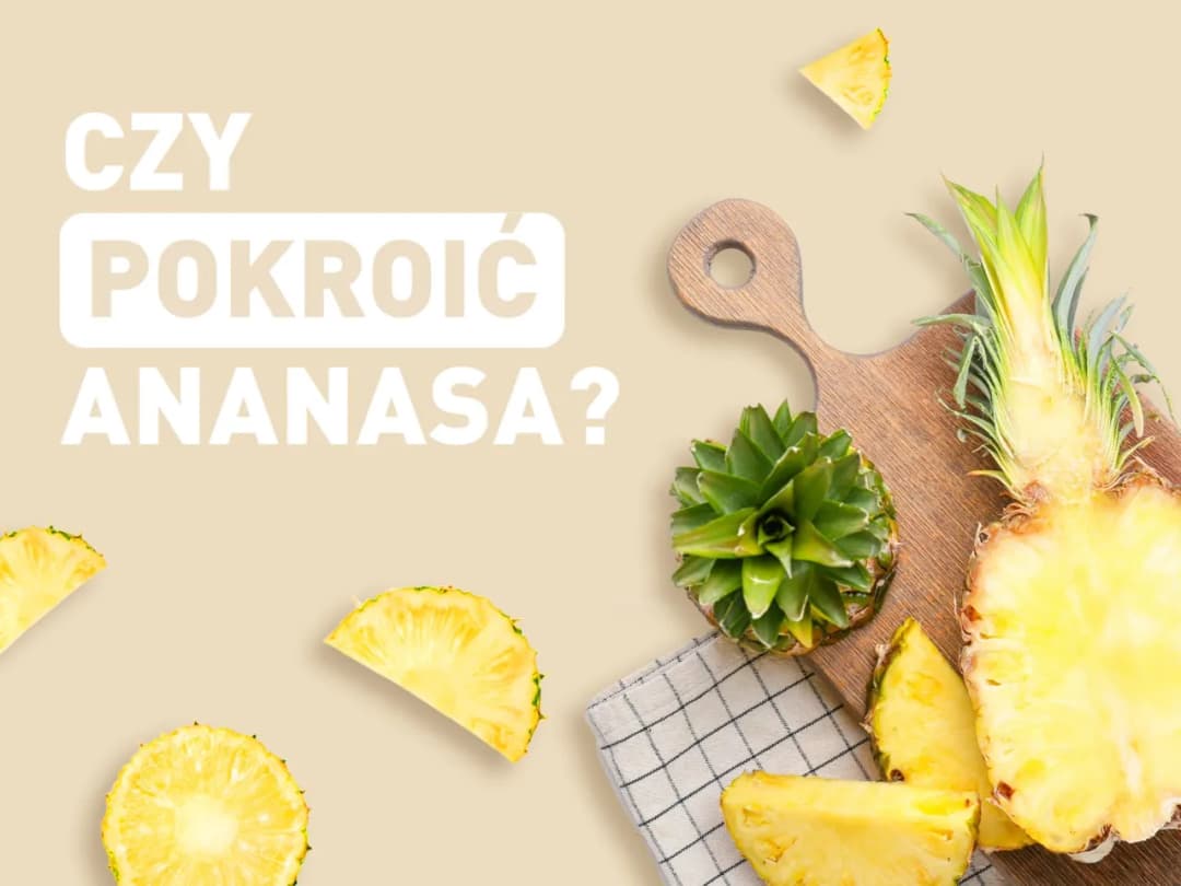 Jak pokroić ananasa na stół, aby zachwycić gości i zaimponować wyglądem